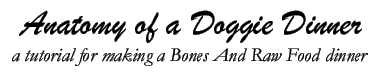 Anatomy of a Doggie Dinner - a tutorial for making a homemade BARF dinner